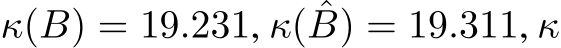  κ(B) = 19.231, κ( ˆB) = 19.311, κ