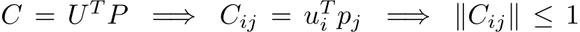  C = U T P =⇒ Cij = uTi pj =⇒ ∥Cij∥ ≤ 1