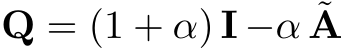 Q = (1 + α) I −α ˜A