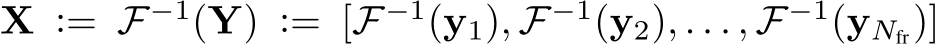  X := F−1(Y) := [F−1(y1), F−1(y2), . . . , F−1(yNfr)]
