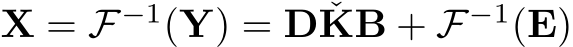  X = F−1(Y) = D ˇKB + F−1(E)
