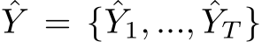 ˆY = { ˆY1, ..., ˆYT }