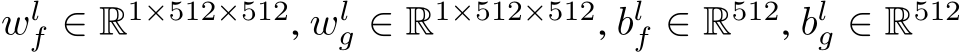 wlf ∈ R1×512×512, wlg ∈ R1×512×512, blf ∈ R512, blg ∈ R512