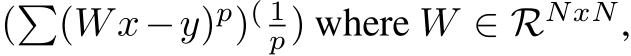  (�(Wx−y)p)( 1p) where W ∈ RNxN,