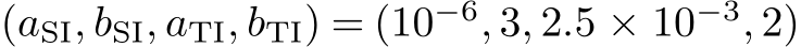 (aSI, bSI, aTI, bTI) = (10−6, 3, 2.5 × 10−3, 2)