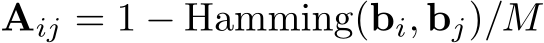  Aij = 1 − Hamming(bi, bj)/M