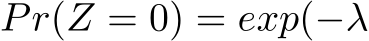  Pr(Z = 0) = exp(−λ