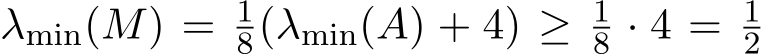 λmin(M) = 18(λmin(A) + 4) ≥ 18 · 4 = 12
