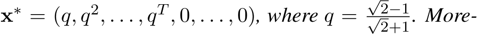  x∗ = (q, q2, . . . , qT , 0, . . . , 0), where q =√2−1√2+1. More-
