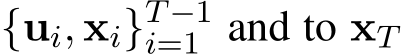  {ui, xi}T−1i=1 and to xT