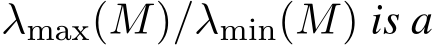  λmax(M)/λmin(M) is a