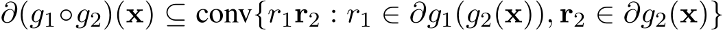  ∂(g1◦g2)(x) ⊆ conv{r1r2 : r1 ∈ ∂g1(g2(x)), r2 ∈ ∂g2(x)}