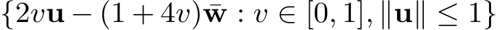  {2vu − (1 + 4v) ¯w : v ∈ [0, 1], ∥u∥ ≤ 1}