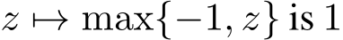  z �→ max{−1, z} is 1