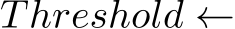 Threshold ←