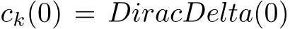  ck(0) = DiracDelta(0)