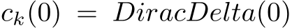  ck(0) = DiracDelta(0)