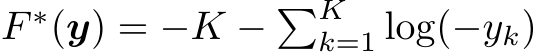  F ∗(y) = −K − �Kk=1 log(−yk)