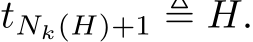  tNk(H)+1 ≜ H.