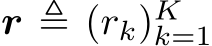  r ≜ (rk)Kk=1