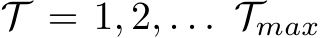  T = 1, 2, . . . Tmax