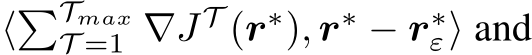  ⟨�TmaxT =1 ∇JT (r∗), r∗ − r∗ε⟩ and