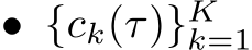 • {ck(τ)}Kk=1