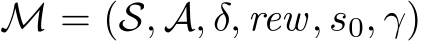 M = (S, A, δ, rew, s0, γ)