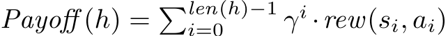 Payoff (h) = �len(h)−1i=0 γi ·rew(si, ai)