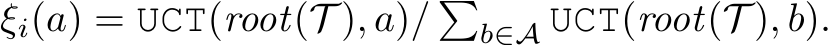 ξi(a) = UCT(root(T ), a)/ �b∈A UCT(root(T ), b).