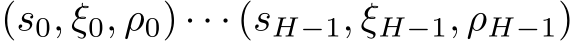 (s0, ξ0, ρ0) · · · (sH−1, ξH−1, ρH−1)