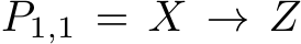  P1,1 = X → Z