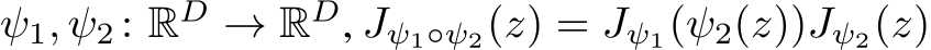  ψ1, ψ2 : RD → RD, Jψ1◦ψ2(z) = Jψ1(ψ2(z))Jψ2(z)