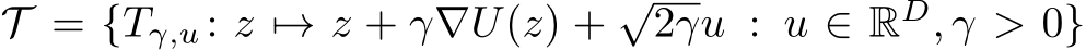  T = {Tγ,u : z �→ z + γ∇U(z) + √2γu : u ∈ RD, γ > 0}