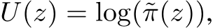  U(z) = log(˜π(z)),