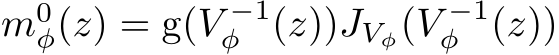 m0φ(z) = g(V −1φ (z))JVφ(V −1φ (z))