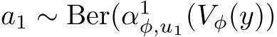  a1 ∼ Ber(α1φ,u1(Vφ(y))