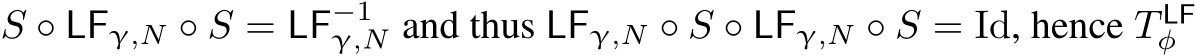 S ◦ LFγ,N ◦ S = LF−1γ,N and thus LFγ,N ◦ S ◦ LFγ,N ◦ S = Id, hence T LFφ 