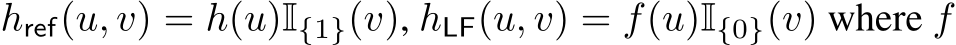  href(u, v) = h(u)I{1}(v), hLF(u, v) = f(u)I{0}(v) where f