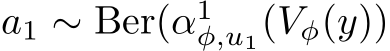  a1 ∼ Ber(α1φ,u1(Vφ(y))