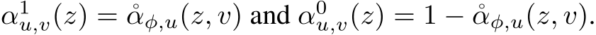 α1u,v(z) = ˚αφ,u(z, v) and α0u,v(z) = 1 − ˚αφ,u(z, v).