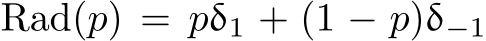  Rad(p) = pδ1 + (1 − p)δ−1