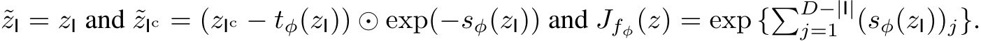 ˜zI = zI and ˜zIc = (zIc − tφ(zI)) ⊙ exp(−sφ(zI)) and Jfφ(z) = exp {�D−|I|j=1 (sφ(zI))j}.