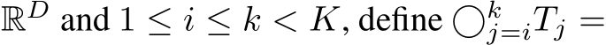 RD and 1 ≤ i ≤ k < K, define ⃝kj=iTj =