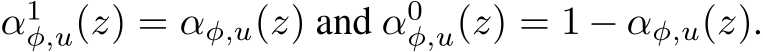  α1φ,u(z) = αφ,u(z) and α0φ,u(z) = 1 − αφ,u(z).