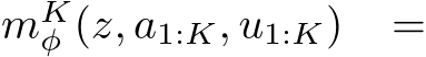  mKφ (z, a1:K, u1:K) =