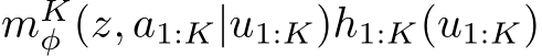 mKφ (z, a1:K|u1:K)h1:K(u1:K)
