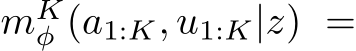  mKφ (a1:K, u1:K|z) =