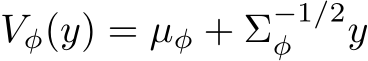  Vφ(y) = µφ + Σ−1/2φ y