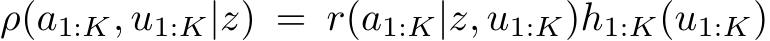  ρ(a1:K, u1:K|z) = r(a1:K|z, u1:K)h1:K(u1:K)